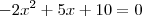 -2x^2 +5x + 10 = 0 -2x^2 +5x + 10 = 0