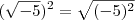 (\sqrt{-5})^2=\sqrt{(-5)^2} (\sqrt{-5})^2=\sqrt{(-5)^2}