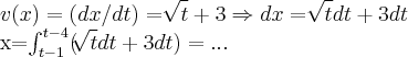 v(x)=(dx/dt)=\sqrt[]{t}+3\Rightarrow dx=\sqrt[]{t}dt+3dt

x=\int_{t-1}^{t-4}(\sqrt[]{t}dt+3dt)=...