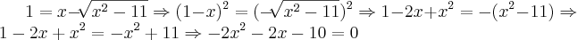 1=x-\sqrt[]{x^2-11}\Rightarrow (1-x)^2=(-\sqrt[]{x^2-11})^2\Rightarrow 1-2x+x^2=-(x^2-11)\Rightarrow 1-2x+x^2=-x^2 +11\Rightarrow -2x^2-2x-10=0