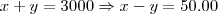 x+y=3000 \Rightarrow x-y=50.00