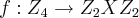 f:{Z}_{4}\rightarrow {Z}_{2}X {Z}_{2} f:{Z}_{4}\rightarrow {Z}_{2}X {Z}_{2}