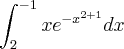 \int_{2}^{-1}{xe}^{{-x}^{2+1}}dx