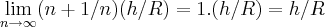 \lim_{n\rightarrow \infty}(n+1/n)(h/R)=1.(h/R)=h/R