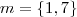 m=\{1,7\}