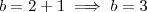 b = 2 + 1 \implies b = 3