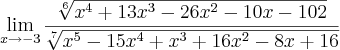 \lim_{x\rightarrow-3}\frac{\sqrt[6]{x^4+13x^3-26x^2-10x-102}}{\sqrt[7]{x^5-15x^4+x^3+16x^2-8x+16}}