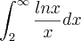 \int_{2}^{\infty} \frac{ln x}{x} dx