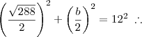 \left(\frac{\sqrt{288}}{2}\right)^2 + \left(\frac{b}{2}\right)^2 = 12^2 \;\therefore