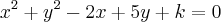 {x}^{2}+{y}^{2}-2x+5y+k=0 {x}^{2}+{y}^{2}-2x+5y+k=0