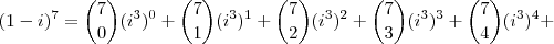 (1-i)^7= \binom{7}{0}(i^3)^0+\binom{7}{1}(i^3)^1+\binom{7}{2}(i^3)^2+\binom{7}{3}(i^3)^3+\binom{7}{4}(i^3)^4+ (1-i)^7= \binom{7}{0}(i^3)^0+\binom{7}{1}(i^3)^1+\binom{7}{2}(i^3)^2+\binom{7}{3}(i^3)^3+\binom{7}{4}(i^3)^4+