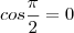 cos \frac{\pi}{2} = 0