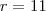 r=11