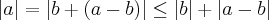 |a|=|b+(a-b)|\leq |b|+|a-b| |a|=|b+(a-b)|\leq |b|+|a-b|