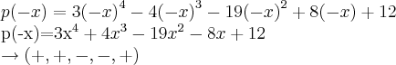 p(-x)=3{(-x)}^{4}-4{(-x)}^{3}-19{(-x)}^{2}+8(-x)+12

p(-x)=3{x}^{4}+4{x}^{3}-19{x}^{2}-8x+12

\rightarrow (+,+,-,-,+)