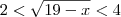 2 < \sqrt{19-x} < 4