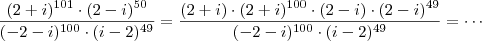 \frac{(2+i)^{101} \cdot (2-i)^{50}}{(-2-i)^{100} \cdot (i-2)^{49}} =
\frac{(2+i)\cdot (2+i)^{100} \cdot (2-i)\cdot (2-i)^{49}}{(-2-i)^{100} \cdot (i-2)^{49}} =
\cdots \frac{(2+i)^{101} \cdot (2-i)^{50}}{(-2-i)^{100} \cdot (i-2)^{49}} =
\frac{(2+i)\cdot (2+i)^{100} \cdot (2-i)\cdot (2-i)^{49}}{(-2-i)^{100} \cdot (i-2)^{49}} =
\cdots