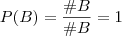 P(B) = \frac{\#B}{\#B} = 1 P(B) = \frac{\#B}{\#B} = 1