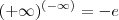 (+\infty)^{(- \infty)} = -e (+\infty)^{(- \infty)} = -e