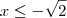 x \leq  -\sqrt{2}