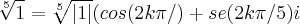 \sqrt[5]{1}=\sqrt[5]{\left|1 \right|}(cos(2k\pi/)+se(2k\pi/5)i