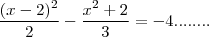 \frac{(x-2)^2}{2} - \frac{x^2+2}{3} = -4 ........ \frac{(x-2)^2}{2} - \frac{x^2+2}{3} = -4 ........