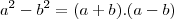 a^2-b^2=(a+b).(a-b) a^2-b^2=(a+b).(a-b)