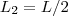 L_2 = L/2 L_2 = L/2