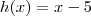 h(x) = x-5