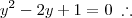 y^2 - 2y + 1 = 0 \;\therefore