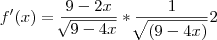 f'(x)=\frac{9-2x}{\sqrt[]{9-4x}}*\frac{1}{\sqrt[]{(9-4x)}}{2}