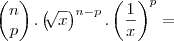 \begin{pmatrix}
   n  \\ 
   p 
\end{pmatrix}. \left( \sqrt[]{x} \right)^{n - p} . \left( \frac{1}{x} \right)^p =