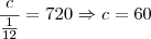 \frac c{\frac 1{12} } = 720 \Rightarrow c = 60