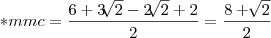 *mmc=\frac{6+3\sqrt[]{2}-2\sqrt[]{2}+2}{2}=\frac{8+\sqrt[]{2}}{2}