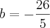 b = - \frac{26}{5}