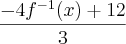 \frac{-4{f}^{-1}(x)+12}{3}