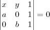 \begin{vmatrix}
   x & y & 1  \\ 
   a & 0 & 1 \\
   0 & b & 1
\end{vmatrix}
=
0
