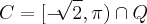 C = [- \sqrt[]{2}, \pi) \cap Q