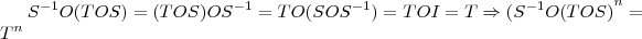 {S}^{-1}O(TOS)=(TOS)O {S}^{-1}=TO(SO{S}^{-1})=TOI=T \Rightarrow {({S}^{-1}O(TOS)}^{n}={T}^{n} {S}^{-1}O(TOS)=(TOS)O {S}^{-1}=TO(SO{S}^{-1})=TOI=T \Rightarrow {({S}^{-1}O(TOS)}^{n}={T}^{n}