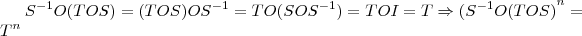 {S}^{-1}O(TOS)=(TOS)O {S}^{-1}=TO(SO{S}^{-1})=TOI=T \Rightarrow {({S}^{-1}O(TOS)}^{n}={T}^{n}