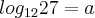 log_{12}27 = a