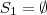 S_1 = \emptyset S_1 = \emptyset