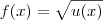 f(x) = \sqrt{u(x)}