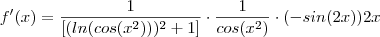 f'(x)   =   \frac{1}{[ (ln(cos(x^2) ) )^2 +1  ] } \cdot  \frac{1}{cos(x^2) } \cdot  (-sin( 2x) ) 2x