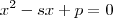 x^2 -sx + p = 0