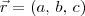 \vec{r} = (a,\, b,\, c)