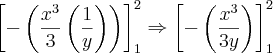 \left [-\left ( \frac{x^{3}}{3}\left ( \frac{1}{y} \right ) \right )  \right ]_{1}^{2}\Rightarrow \left [ -\left ( \frac{x^{3}}{3y} \right ) \right ]_{1}^{2}