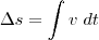 \Delta s=\int v\;dt \Delta s=\int v\;dt