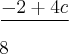 \frac{-2+4c}}{8}