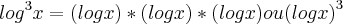 {log}^{3}x = (log x)*(log x)*(log x) ou ({log x)}^{3}